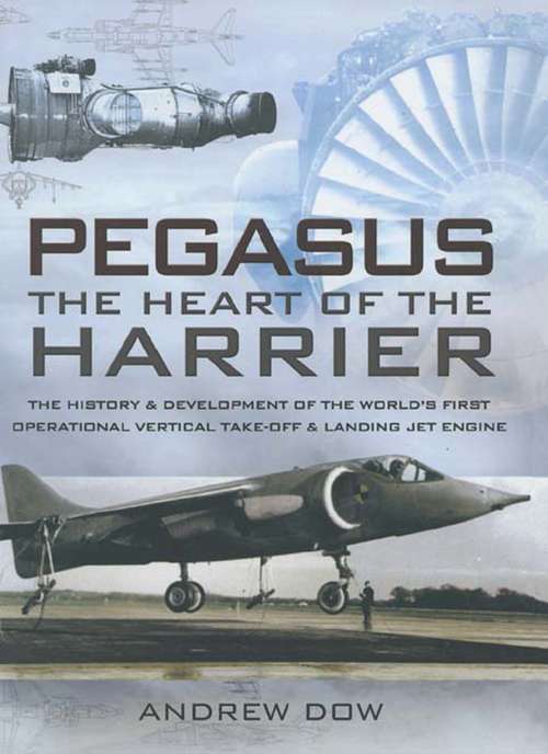 Book cover of Pegasus, the Heart of the Harrier: The History & Development of the World's First Operational Vertical Take-off & Landing Jet Engine