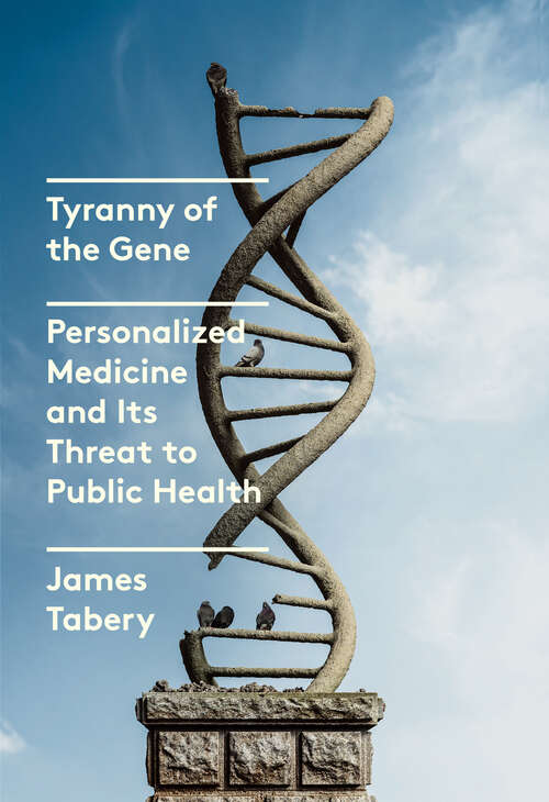 Book cover of Tyranny of the Gene: Personalized Medicine and Its Threat to Public Health