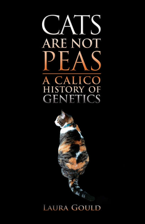 Book cover of Cats Are Not Peas: A Calico History of Genetics, Second Edition