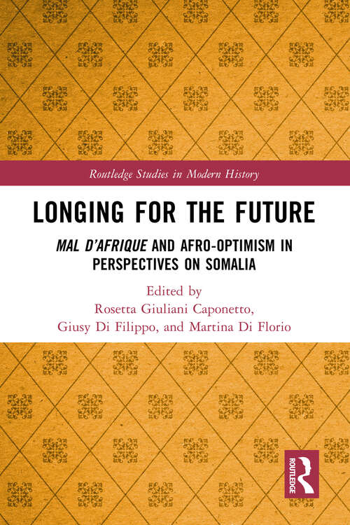 Book cover of Longing for the Future: Mal D’Afrique and Afro-Optimism in Perspectives on Somalia (Routledge Studies in Modern History)