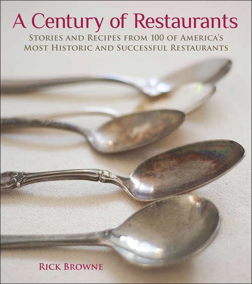 Book cover of A Century of Restaurants: Stories and Recipes from 100 of America's Most Historic and Successful Restaurants