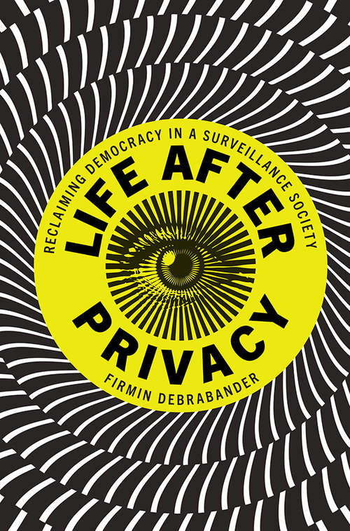 Book cover of Life after Privacy: Reclaiming Democracy in a Surveillance Society