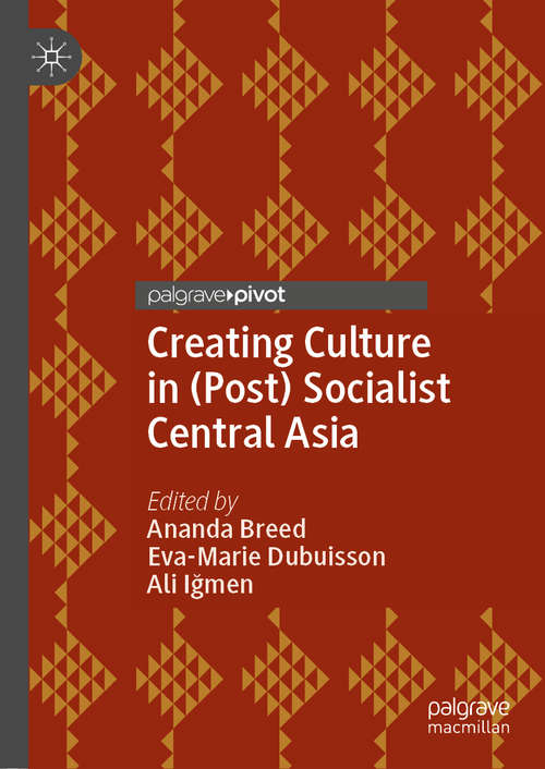 Book cover of Creating Culture in (Post) Socialist Central Asia (1st ed. 2020)