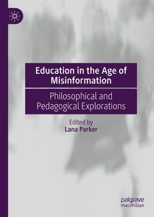 Book cover of Education in the Age of Misinformation: Philosophical and Pedagogical Explorations (1st ed. 2023)