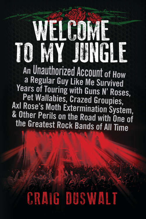 Book cover of Welcome to My Jungle: An Unauthorized Account of How a Regular Guy Like Me Survived Years of Touring with Guns N' Roses, Pet Wallabies, Crazed Groupies, Axl Rose's Moth Exterminatio