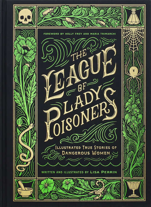 Book cover of The League of Lady Poisoners: Illustrated True Stories of Dangerous Women