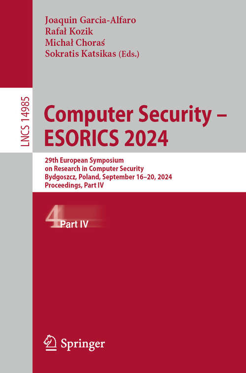 Book cover of Computer Security – ESORICS 2024: 29th European Symposium on Research in Computer Security, Bydgoszcz, Poland, September 16–20, 2024, Proceedings, Part IV (2024) (Lecture Notes in Computer Science #14985)