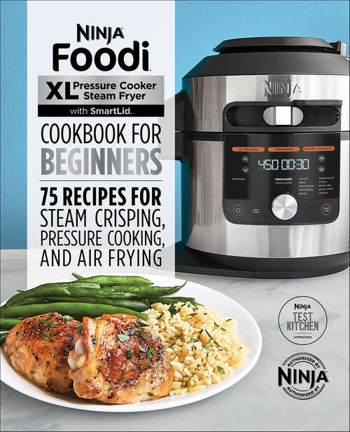 Book cover of Ninja® Foodi™ XL Pressure Cooker Steam Fryer with SmartLid Cookbook for Beginners: 75 Recipes for Steam Crisping, Pressure Cooking, and Air Frying