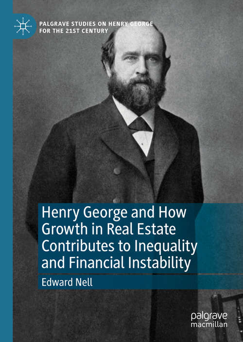Book cover of Henry George and How Growth in Real Estate Contributes to Inequality and Financial Instability (1st ed. 2019) (Palgrave Studies on Henry George for the 21st Century)