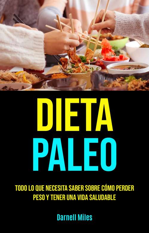 Book cover of Dieta Paleo: Todo Lo Que Necesita Saber Sobre Cómo Perder Peso Y Tener Una Vida Saludable