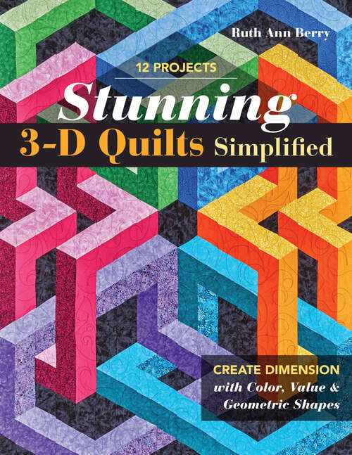 Book cover of Stunning 3-D Quilts Simplified: Create Dimension with Color, Value & Geometric Shapes