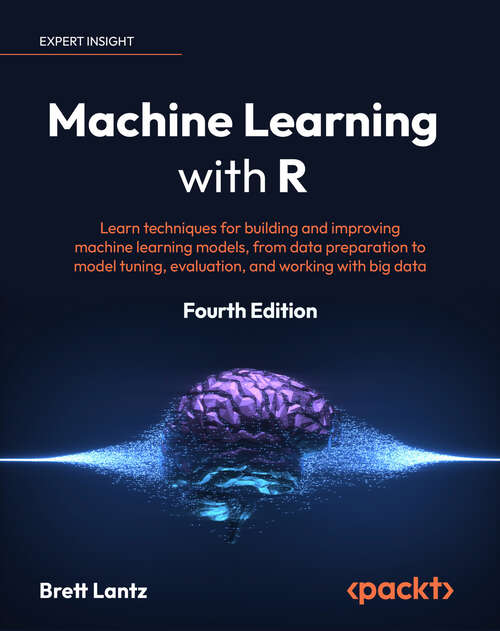 Book cover of Machine Learning with R: Learn techniques for building and improving machine learning models, from data preparation to model tuning, evaluation, and working with big data, 4th Edition (4)