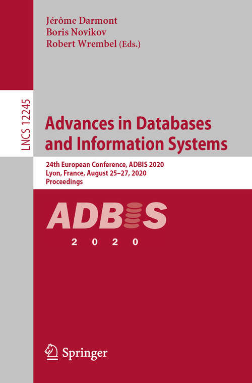 Book cover of Advances in Databases and Information Systems: 24th European Conference, ADBIS 2020, Lyon, France, August 25–27, 2020, Proceedings (1st ed. 2020) (Lecture Notes in Computer Science #12245)