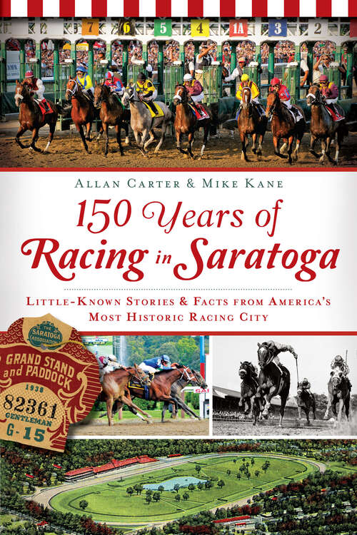 Book cover of 150 Years of Racing in Saratoga: Little-Known Stories & Fact's from America's Most Historic Racing City (Sports Ser.)