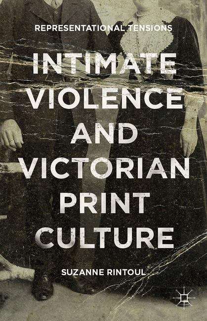 Book cover of Intimate Violence and Victorian Print Culture: Representational Tensions