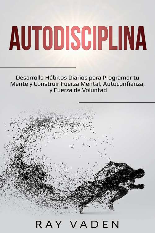 Book cover of Autodisciplina: Desarrolla Hábitos Diarios para Programar tu Mente y Construir Fuerza Mental, Autoconf