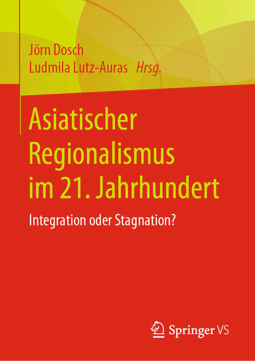 Book cover of Asiatischer Regionalismus im 21. Jahrhundert: Integration oder Stagnation? (1. Aufl. 2020)