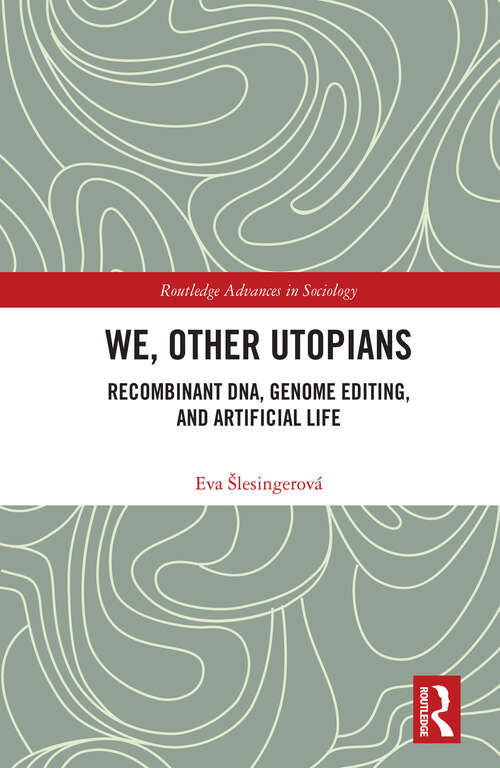 Book cover of We, Other Utopians: Recombinant DNA, Genome Editing, and Artificial Life (Routledge Advances in Sociology)