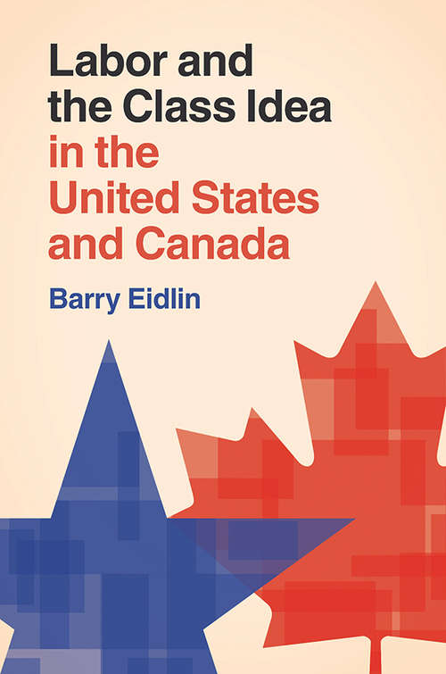 Book cover of Labor and the Class Idea in the United States and Canada (Cambridge Studies In Contentious Politics )