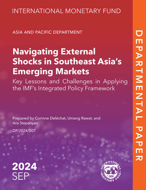 Book cover of Navigating External Shocks in Southeast Asia's Emerging Markets: Key Lessons And Challenges In Applying The Imf's Integrated Policy Framework (Departmental Papers)