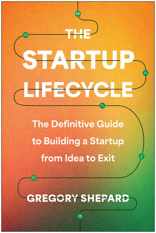 Book cover of The Startup Lifecycle: The Definitive Guide to Building a Startup from Idea to Exit