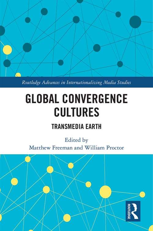 Book cover of Global Convergence Cultures: Transmedia Earth (Routledge Advances in Internationalizing Media Studies)