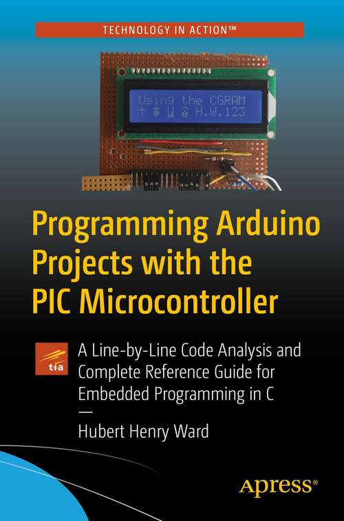 Book cover of Programming Arduino Projects with the PIC Microcontroller: A Line-by-Line Code Analysis and Complete Reference Guide for Embedded Programming in C (1st ed.)