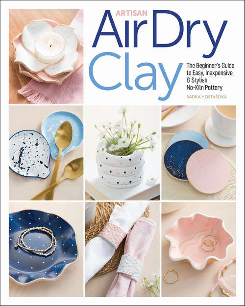 Book cover of Artisan Air-Dry Clay: The Beginner's Guide to Easy, Inexpensive & Stylish No-Kiln Pottery