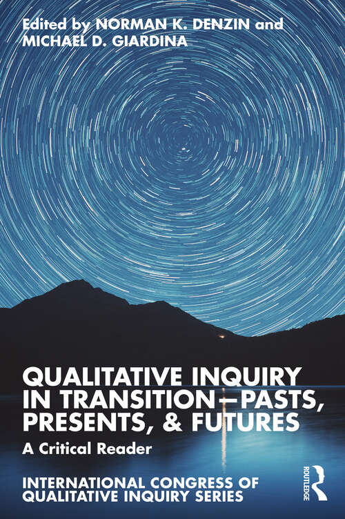 Book cover of Qualitative Inquiry in Transition—Pasts, Presents, & Futures: A Critical Reader (International Congress of Qualitative Inquiry Series)