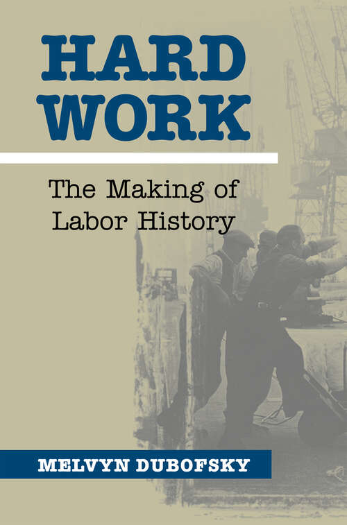 Book cover of Hard Work: The Making of Labor History (Working Class in American History)