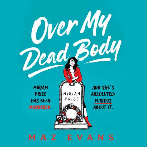 Book cover of Over My Dead Body: Dr Miriam Price has been murdered. And she's absolutely furious about it.