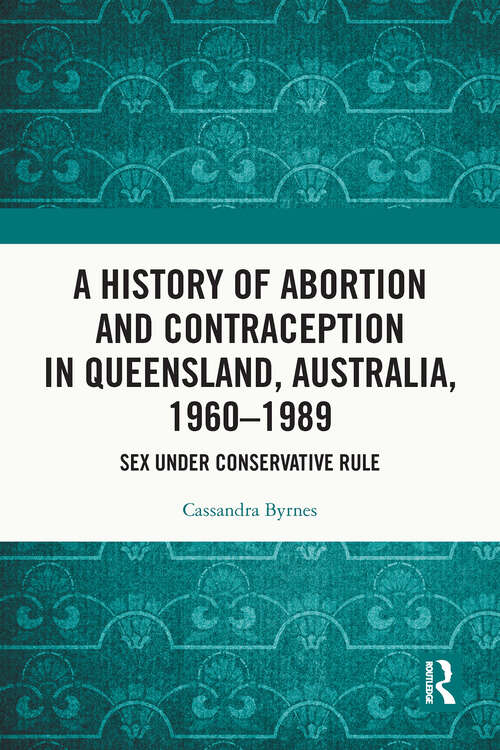 Book cover of A History of Abortion and Contraception in Queensland, Australia, 1960–1989: Sex under Conservative Rule