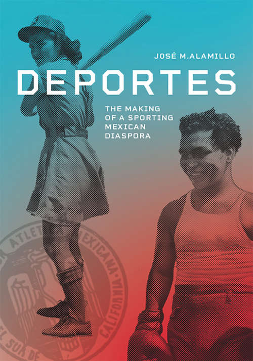 Book cover of Deportes: The Making of a Sporting Mexican Diaspora (Latinidad: Transnational Cultures in the United States)