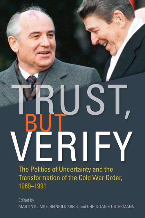 Book cover of Trust, but Verify: The Politics of Uncertainty and the Transformation of the Cold War Order, 1969-1991