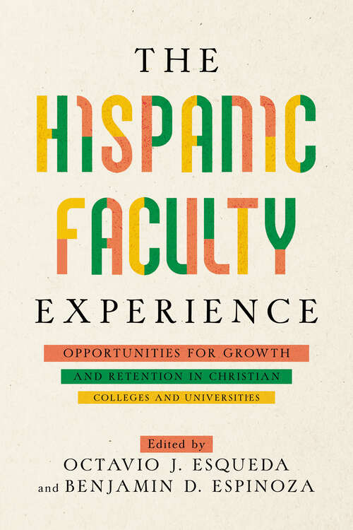 Book cover of The Hispanic Faculty Experience: Opportunities for Growth and Retention in Christian Colleges and Universities