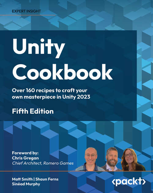 Book cover of Unity Cookbook: Over 160 recipes to craft your own masterpiece in Unity 2023