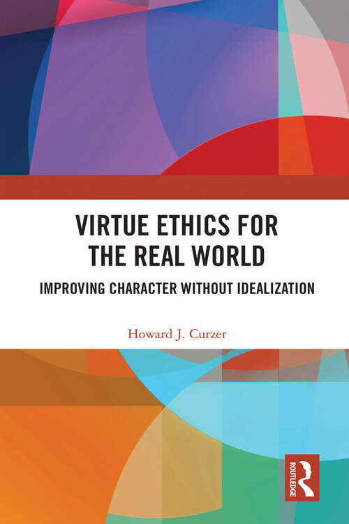 Book cover of Virtue Ethics for the Real World: Improving Character without Idealization