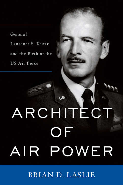 Book cover of Architect of Air Power: General Laurence S. Kuter and the Birth of the US Air Force (American Warriors Series)