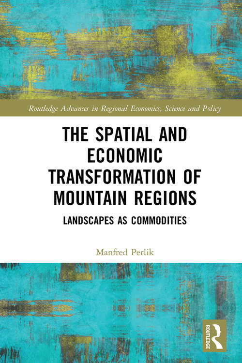 Book cover of The Spatial and Economic Transformation of Mountain Regions: Landscapes as Commodities (Routledge Advances in Regional Economics, Science and Policy)