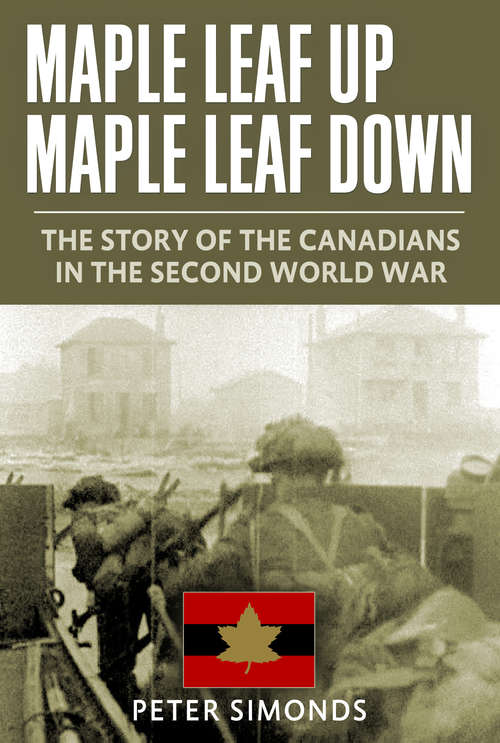 Book cover of Maple Leaf Up Maple Leaf Down: The Story Of The Canadians In The Second World War