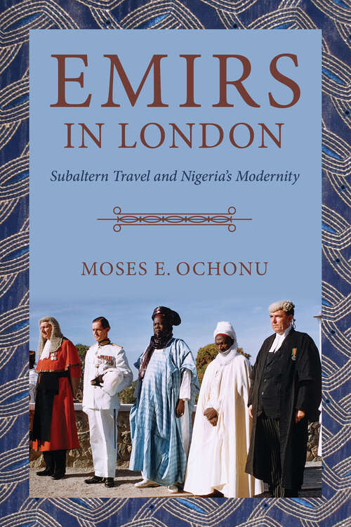 Book cover of Emirs in London: Subaltern Travel and Nigeria's Modernity