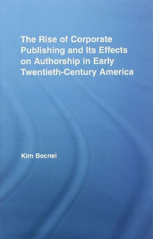 Book cover of The Rise of Corporate Publishing and Its Effects on Authorship in Early Twentieth Century America (Literary Criticism and Cultural Theory)