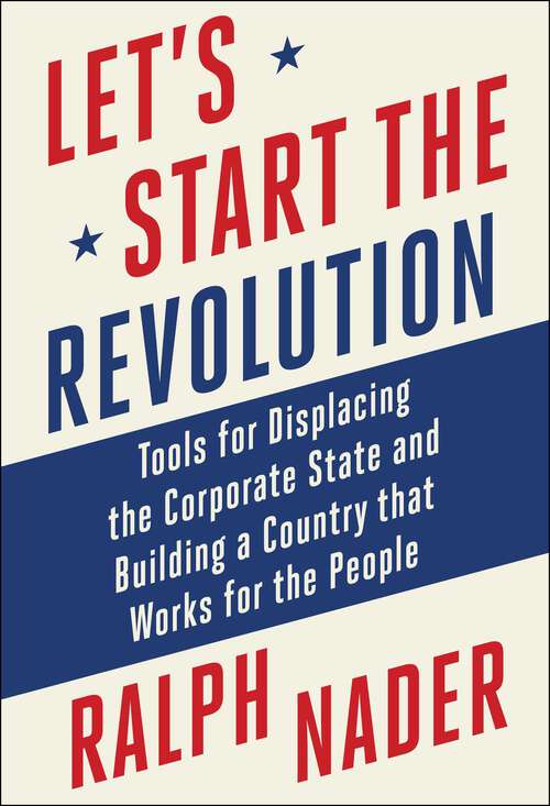 Book cover of Let's Start the Revolution: Tools for Displacing the Corporate State and Building a Country that Works for the People