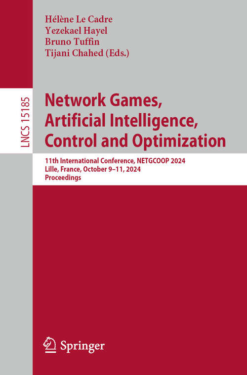 Book cover of Network Games, Artificial Intelligence, Control and Optimization: 11th International Conference, NETGCOOP 2024, Lille, France, October 9–11, 2024, Proceedings (Lecture Notes in Computer Science #15185)