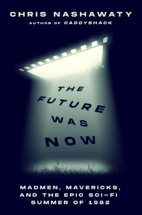 Book cover of The Future Was Now: Madmen, Mavericks, and the Epic Sci-Fi Summer of 1982