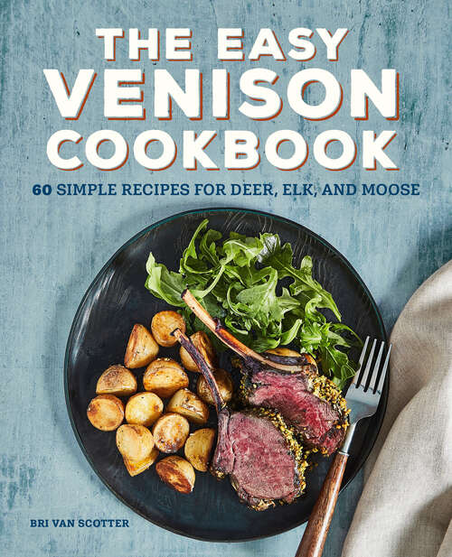 Book cover of The Easy Venison Cookbook: 60 Simple Recipes for Deer, Elk, and Moose