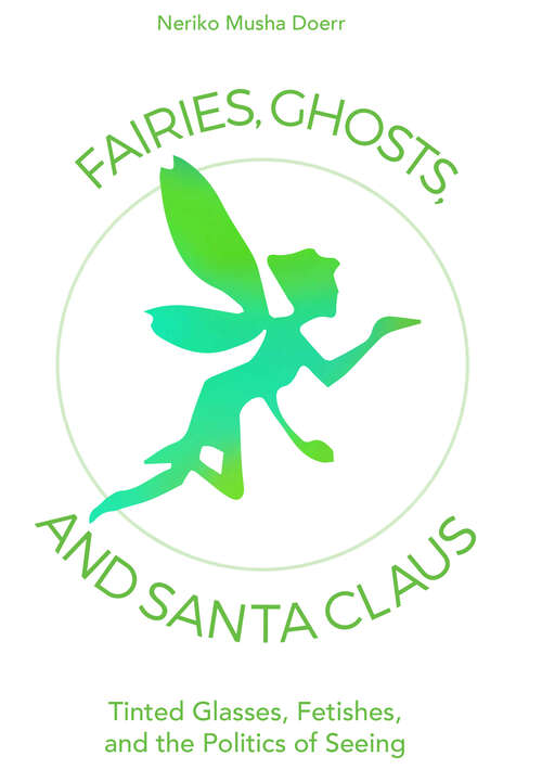 Book cover of Fairies, Ghosts, and Santa Claus: Tinted Glasses, Fetishes, and the Politics of Seeing