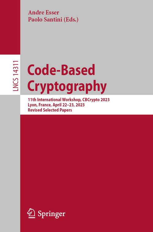 Book cover of Code-Based Cryptography: 11th International Workshop, CBCrypto 2023, Lyon, France, April 22–23, 2023, Revised Selected Papers (1st ed. 2023) (Lecture Notes in Computer Science #14311)