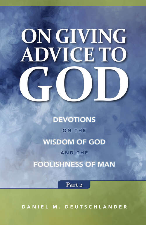 Book cover of On Giving Advice to God Part 2: Devotions on the Wisdom of God and the Foolishness of Man