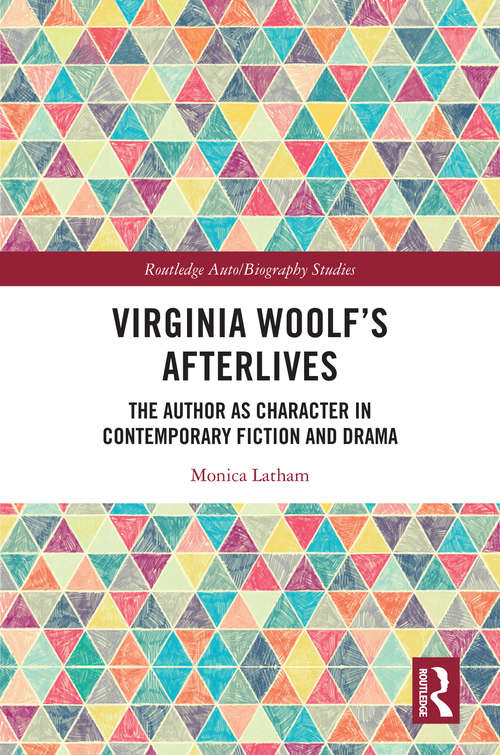 Book cover of Virginia Woolf’s Afterlives: The Author as Character in Contemporary Fiction and Drama (Routledge Auto/Biography Studies)